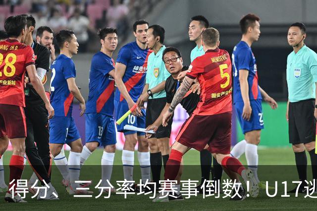 得分、三分率均赛事倒数！U17逃不过中国男篮宿命，打硬仗就拉胯
