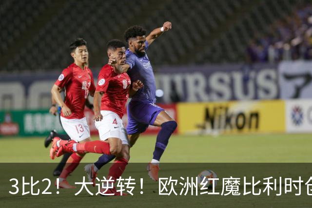 3比2！大逆转！欧洲红魔比利时创造历史，美国男足的小动作没用